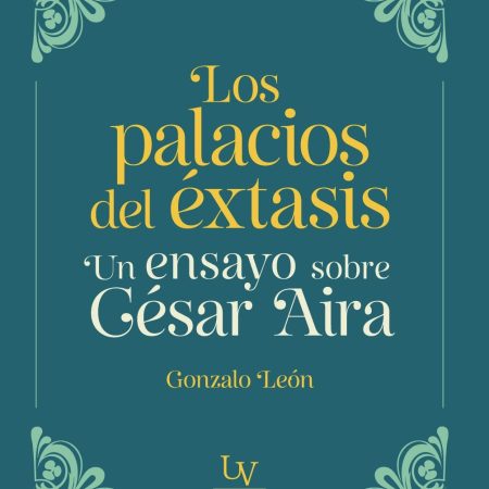 LOS PALACIOS DEL EXTASIS - UN ENSAYO SOBRE CESAR AIRA