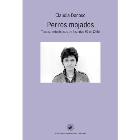PERROS MOJADOS - TEXTOS PERIODISTICOS DE LOS A√ëOS 80 EN CHILE