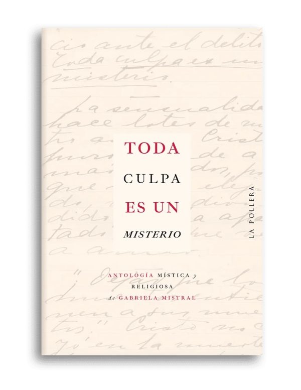 TODA CULPA ES UN MISTERIO - ANTOLOGIA MISTICA Y RELIGIOSA DE GABRIELA MISTRAL