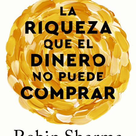 Portada del libro La riqueza que el dinero no puede comprar de Robin Sharma – GRIJALBO
