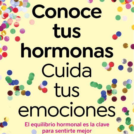 Conoce tus hormonas. Cuida tus emociones