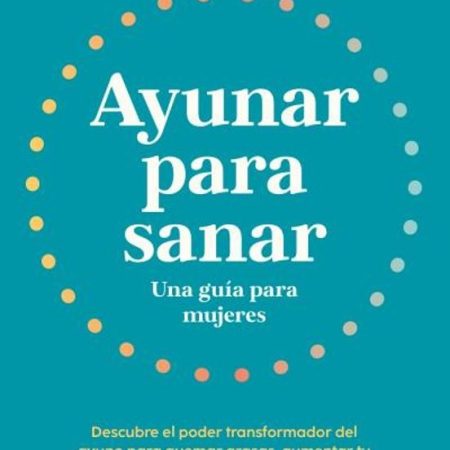 AYUNAR PARA SANAR.UNA GUÍA PARA MUJERES