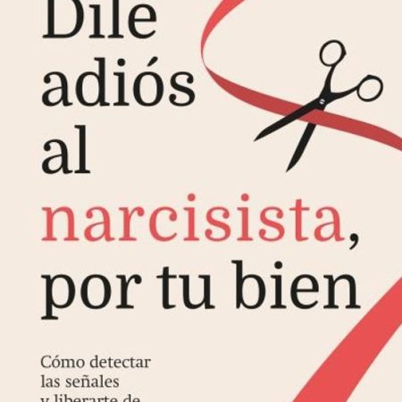 DILE ADIÓS AL NARCISISTA, POR TU BIEN