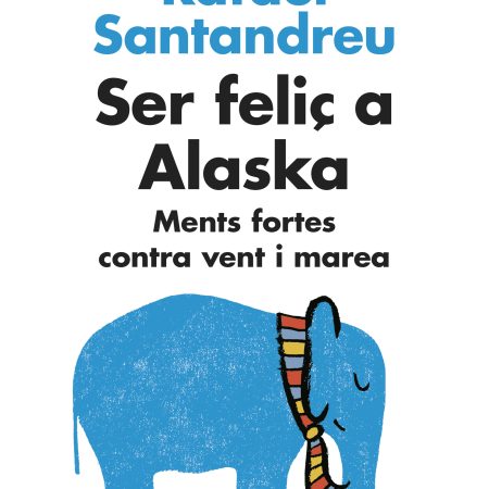 Portada del libro Ser feliz en Alaska de Rafael Santandreu – GRIJALBO
