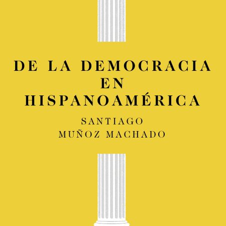 Portada del libro De la democracia en Hispanoamérica de Santiago Muñoz Machado – TAURUS