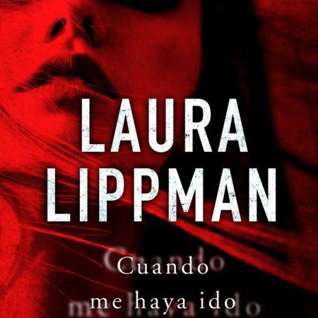 Portada del libro Cuando Me Haya Ido de Laura Lippman – B DE BOLSILLO