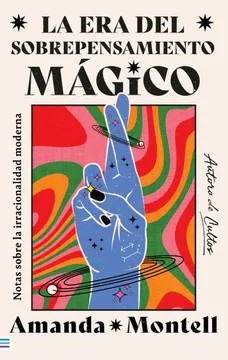 ERA DEL SOBREPENSAMIENTO MÁGICO. NOTAS SOBRE LA IRRACIAONALIDAD MODERNA, LA