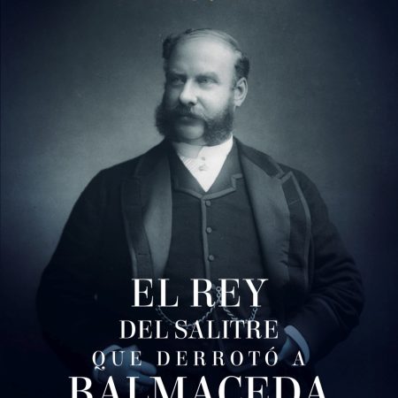 El rey del salitre que derrotó a Balmaceda