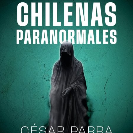 Portada del libro Historias chilenas paranormales de Cesar Parra – AGUILAR