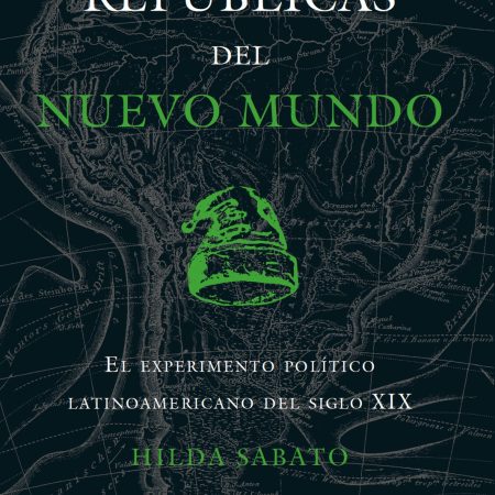 Portada del libro Republicas del nuevo mundo de Hilda Sabato – TAURUS